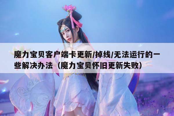 魔力宝贝客户端卡更新/掉线/无法运行的一些解决办法（魔力宝贝怀旧更新失败）