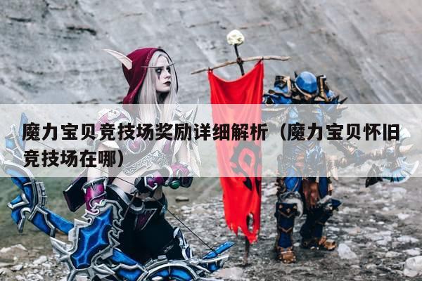 魔力宝贝竞技场奖励详细解析（魔力宝贝怀旧竞技场在哪）