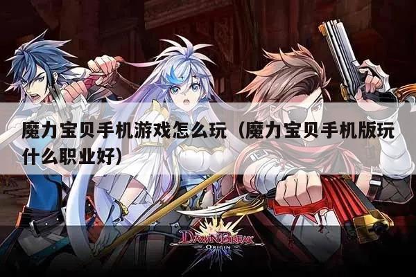 魔力宝贝手机游戏怎么玩（魔力宝贝手机版玩什么职业好）