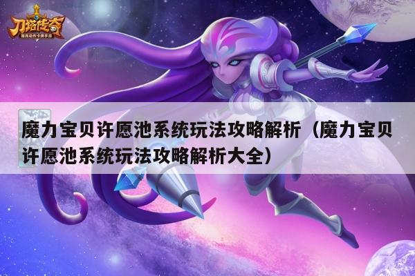 魔力宝贝许愿池系统玩法攻略解析（魔力宝贝许愿池系统玩法攻略解析大全）