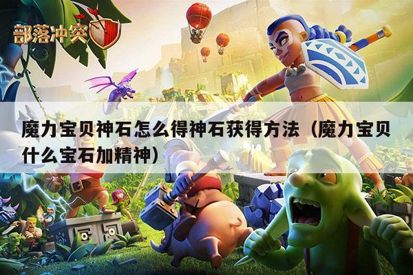 魔力宝贝神石怎么得神石获得方法（魔力宝贝什么宝石加精神）