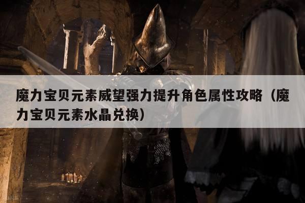 魔力宝贝元素威望强力提升角色属性攻略（魔力宝贝元素水晶兑换）