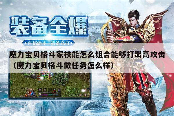魔力宝贝格斗家技能怎么组合能够打出高攻击（魔力宝贝格斗做任务怎么样）