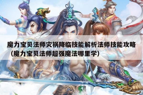 魔力宝贝法师灾祸降临技能解析法师技能攻略（魔力宝贝法师超强魔法哪里学）