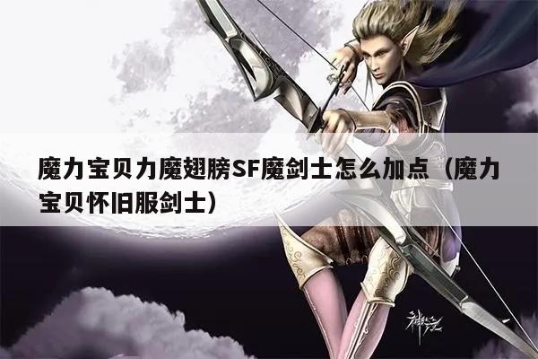 魔力宝贝力魔翅膀SF魔剑士怎么加点（魔力宝贝怀旧服剑士）