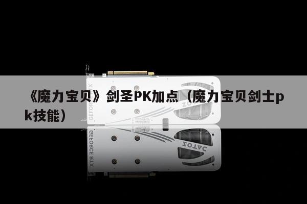 《魔力宝贝》剑圣PK加点（魔力宝贝剑士pk技能）