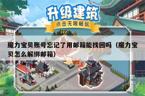 魔力宝贝账号忘记了用邮箱能找回吗（魔力宝贝怎么解绑邮箱）